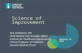 Science of Improvement Don Goldmann, MD Chief Medical and Scientific Officer Institute for Healthcare Improvement Clinical Professor of Pediatrics Harvard.