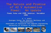 The Nature and Promise of 42 V Automotive Power: An Update P. T. Krein Grainger Center for Electric Machinery and Electromechanics Department of Electrical.