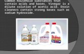 Common household substances that contain acids and bases. Vinegar is a dilute solution of acetic acid. Drain cleaners contain strong bases such as sodium.