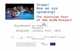 Stopp! Now we are speaking! The Austrian Part of the ALEN-Project Roundtable on the Project Belgrade, January 31st, 2013 Dr. Michaela Moser Dr. Michael.