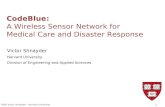 © 2005 Victor Shnayder – Harvard University 1 CodeBlue: A Wireless Sensor Network for Medical Care and Disaster Response Victor Shnayder Harvard University.
