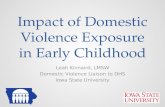 Impact of Domestic Violence Exposure in Early Childhood Leah Kinnaird, LMSW Domestic Violence Liaison to DHS Iowa State University.