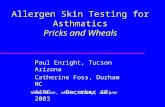 Allergen Skin Testing for Asthmatics Pricks and Wheals Paul Enright, Tucson Arizona Catherine Foss, Durham NC AARC. December 10, 2003 Who, when, where,
