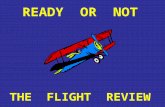READY OR NOT THE FLIGHT REVIEW. FLIGHT REVIEW A FLIGHT REVIEW IS REQUIRED WITHIN THE PREVIOUS 24 CALENDAR MONTHS TO ACT AS PIC.