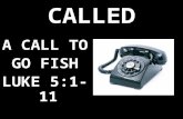 CALLED A CALL TO GO FISH LUKE 5:1-11. LUKE 5:10 10 and so were James and John, the sons of Zebedee, Simon’s partners. Then Jesus said to Simon, “Don’t.