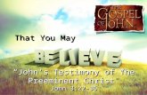 That You May “John’s Testimony of The Preeminent Christ” John 3:22-36 “John’s Testimony of The Preeminent Christ” John 3:22-36.