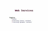 Web Services Topics HTTP Serving static content Serving dynamic content.