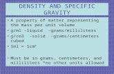 DENSITY AND SPECIFIC GRAVITY A property of matter representing the mass per unit volume g/ml –liquid -grams/milliliters g/cm3 -solid -grams/centimeters.