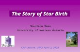 The Story of Star Birth Shantanu Basu University of Western Ontario CAP Lecture, UWO, April 2, 2003.