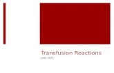 Transfusion Reactions June 2015. Objectives  Be able to recognize the more common transfusion reactions  Learn about treatment and prevention of transfusion.