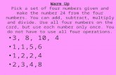 Warm Up Pick a set of four numbers given and make the number 24 from the four numbers. You can add, subtract, multiply and divide. Use all four numbers.