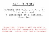 Sec. 3.7(B) Finding the V.A., H.A., X-Intercept, and Y-Intercept of a Rational Function Objective: Students will be able to find the vertical asymptote,