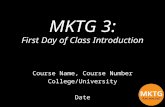 Course Name, Course Number College/University Date MKTG 3: First Day of Class Introduction.