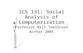 ICS 131: Social Analysis of Computerization Professor Bill Tomlinson Winter 2005.