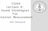 Rob Sherwood CS244 Lecture 8: Sound Strategies For Internet Measurement.