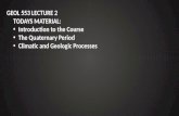 GEOL 553 LECTURE 2 TODAYS MATERIAL: Introduction to the Course Introduction to the Course The Quaternary Period The Quaternary Period Climatic and Geologic.