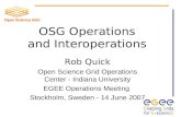 OSG Operations and Interoperations Rob Quick Open Science Grid Operations Center - Indiana University EGEE Operations Meeting Stockholm, Sweden - 14 June.