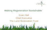 Making Regeneration Sustainable Euan Hall Chief Executive The Land Restoration Trust.