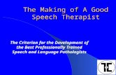 The Making of A Good Speech Therapist The Criterion for the Development of the Best Professionally Trained Speech and Language Pathologists.