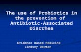The use of Probiotics in the prevention of Antibiotic-Associated Diarrhea Evidence Based Medicine Lindsey Bowman.