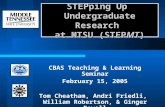 STEPping Up Undergraduate Research at MTSU (STEPMT) CBAS Teaching & Learning Seminar February 15, 2005 Tom Cheatham, Andri Friedli, William Robertson,