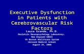 Executive Dysfunction in Patients with Cerebrovascular Risk Factors Laura Grande, Ph.D. Geriatric Neuropsychology Laboratory, New England GRECC VA Boston.