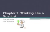 Chapter 2: Thinking Like a Scientist Foundations Ms. Johnson.