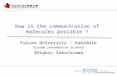 How is the communication of molecules possible ? Future University - Hakodate System Information Science Shigeru Sakurazawa.