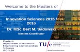 Welcome to the Masters of Innovation Sciences 2015 / 2016 Dr. MSc Bert M. Sadowski Masters Coordinator Contact: Department of Industrial Engineering and.