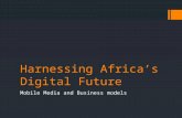 Harnessing Africa’s Digital Future Mobile Media and Business models.