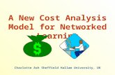 A New Cost Analysis Model for Networked Learning Charlotte Ash Sheffield Hallam University, UK.