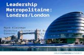Leadership Metropolitaine: Londres/London Mark Kleinman Director, Economic and Business Policy Greater London Authority.