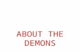 ABOUT THE DEMONS. SPIRITUAL BEINGS Often lends itself to fanciful thinking Superstition, anecdotal evidence, Hollywood and fear may guide the thinking.
