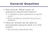 General Question Test format: What types of questions should we expect? 7 multiple choice questions (5 points each) Short problems (similar to previous.