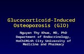 Glucocorticoid-Induced Osteoporosis (GIO) Nguyen Thy Khue, MD, PhD Department of Endocrinology, HoChiMinh City University of Medicine and Pharmacy.