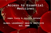 Access to Essential Medicines James Curry & Jessica Antonel GLOBAL LEADERSHIP HEALTH INSTITUTE Nov, 2008.