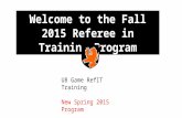 U8 Game RefIT Training New Spring 2015 Program. John Paladino – Referee Assignor Dave Taylor – Referee Mentor Tammy Ryan – Club Administrator.