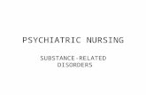 PSYCHIATRIC NURSING SUBSTANCE-RELATED DISORDERS. Substance-Related Disorders 2 groups of substance-related disorders: 1.Substance-use disorders (dependence.