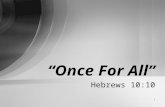 1 Hebrews 10:10 “Once For All”. 2 Hebrews 10:10 “By which will we have been sanctified through the offering of the body of Jesus Christ once for all.”