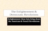 The Enlightenment & Democratic Revolutions Enlightenment Ideas help bring about the American & French Revolutions.