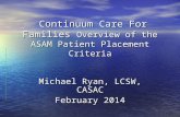 Continuum Care For Families Overview of the ASAM Patient Placement Criteria Continuum Care For Families Overview of the ASAM Patient Placement Criteria.