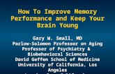 How To Improve Memory Performance and Keep Your Brain Young Gary W. Small, MD Parlow-Solomon Professor on Aging Professor of Psychiatry & Biobehavioral.