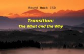 Round Rock ISD Transition: The What and the Why. Transition is Planning for Life Academic and non-academic courses and learning experiences Employment.