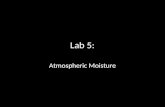 Lab 5: Atmospheric Moisture. Relative Humidity Sling Psychrometers: measures Relative Humidity Dry bulb temp Web bulb temp DB – WB = Wet bulb depression.