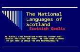The National Languages of Scotland Scottish Gaelic MR RUSSELL (THE EDUCATION MINISTER) STATED THAT "GAELIC AND SCOTS ARE OURS", IF THEY WERE ALLOWED TO.