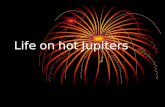 Life on hot Jupiters. Information about Hot Jupiters Hot Jupiters are a class of extrasolar planets whose mass is close to or exceeds that of Jupiter.