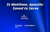 St Matthew, Apostle: Saved to Serve St. Peter Worship Sunday, September 21 st.