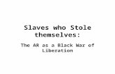 Slaves who Stole themselves: The AR as a Black War of Liberation.