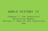 WORLD HISTORY II Chapter 7: The Industrial Revolution Begins Section 1: Dawn of the Industrial Age.
