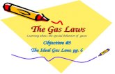 The Gas Laws Learning about the special behavior of gases Objective #3 The Ideal Gas Law, pg. 6.